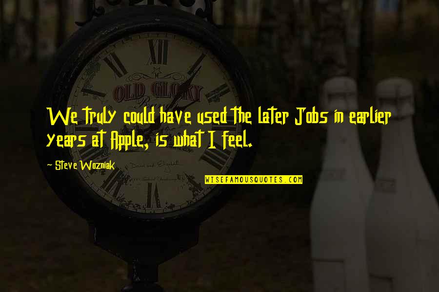 I Feel Used Quotes By Steve Wozniak: We truly could have used the later Jobs