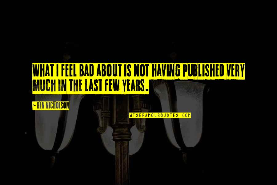 I Feel Very Bad Quotes By Ben Nicholson: What I feel bad about is not having