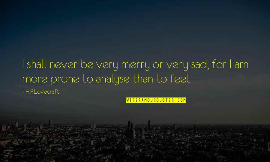 I Feel Very Sad Quotes By H.P. Lovecraft: I shall never be very merry or very