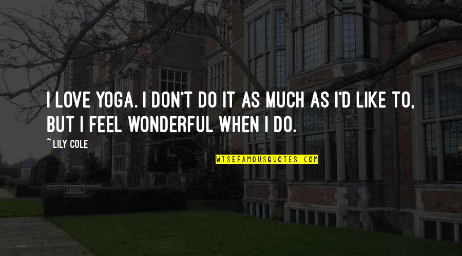 I Feel Wonderful Quotes By Lily Cole: I love yoga. I don't do it as