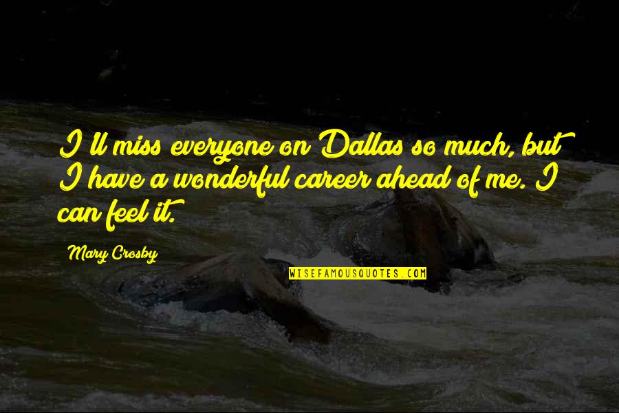 I Feel Wonderful Quotes By Mary Crosby: I'll miss everyone on Dallas so much, but