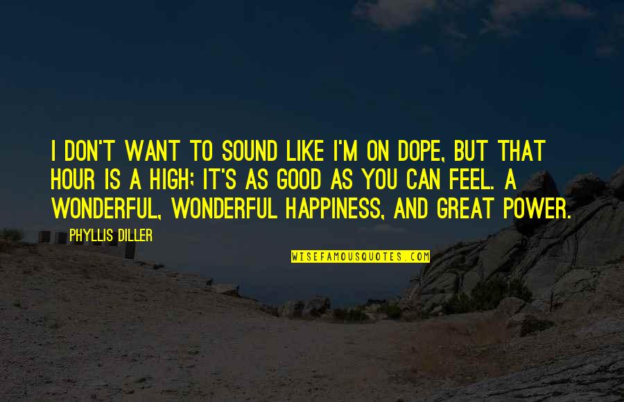 I Feel Wonderful Quotes By Phyllis Diller: I don't want to sound like I'm on