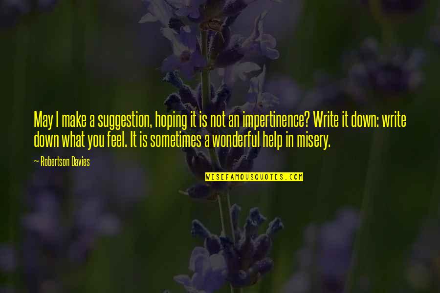 I Feel Wonderful Quotes By Robertson Davies: May I make a suggestion, hoping it is I Feel Wonderful Quotes By Robertson Davies: May I make a suggestion, hoping it is
