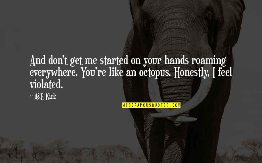 I Feel You Everywhere Quotes By A&E Kirk: And don't get me started on your hands