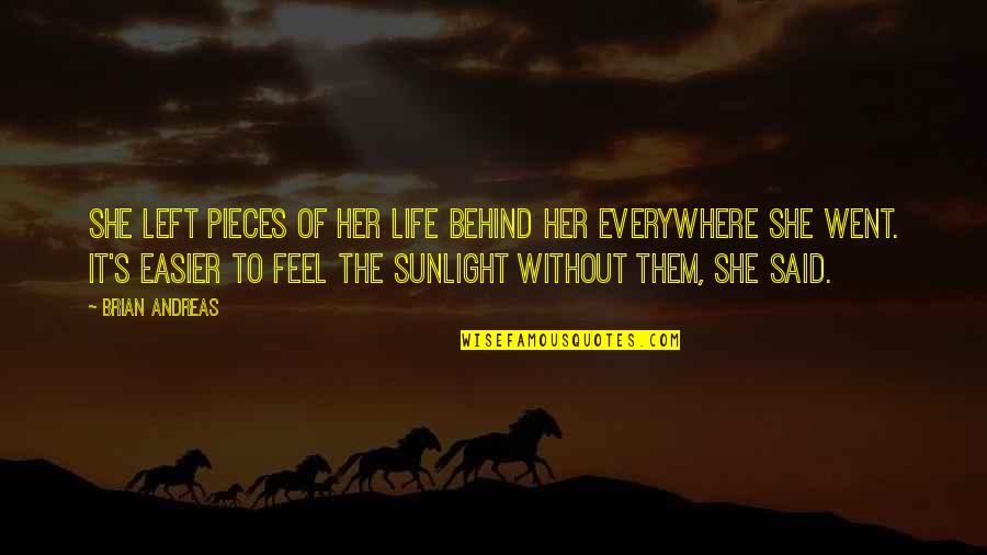 I Feel You Everywhere Quotes By Brian Andreas: She left pieces of her life behind her I Feel You Everywhere Quotes By Brian Andreas: She left pieces of her life behind her