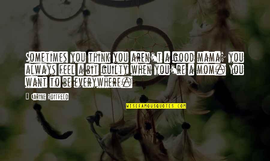 I Feel You Everywhere Quotes By Carine Roitfeld: Sometimes you think you aren't a good mama;