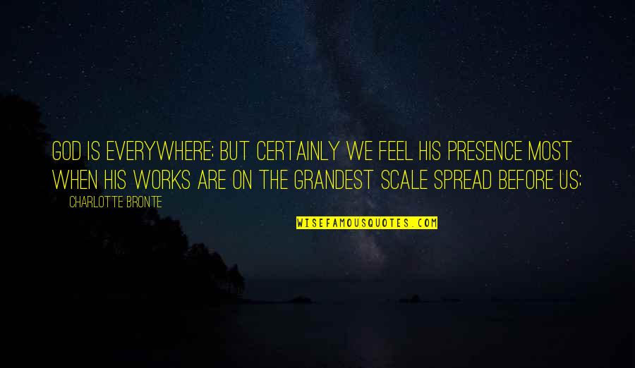 I Feel You Everywhere Quotes By Charlotte Bronte: God is everywhere; but certainly we feel His