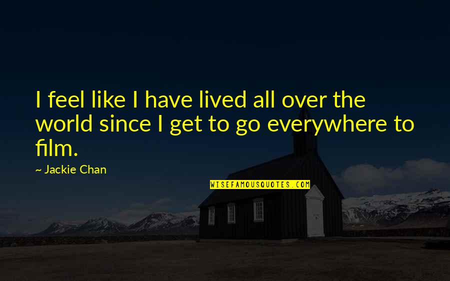 I Feel You Everywhere Quotes By Jackie Chan: I feel like I have lived all over