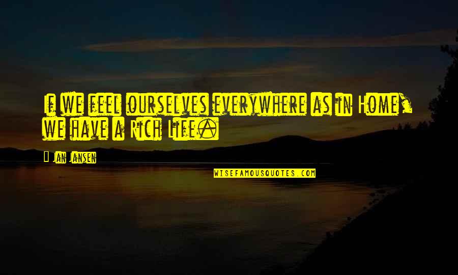I Feel You Everywhere Quotes By Jan Jansen: If we feel ourselves everywhere as in Home,