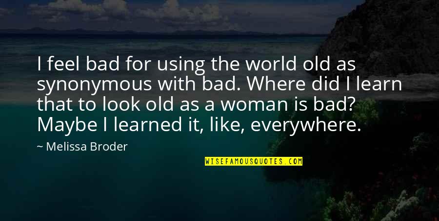 I Feel You Everywhere Quotes By Melissa Broder: I feel bad for using the world old