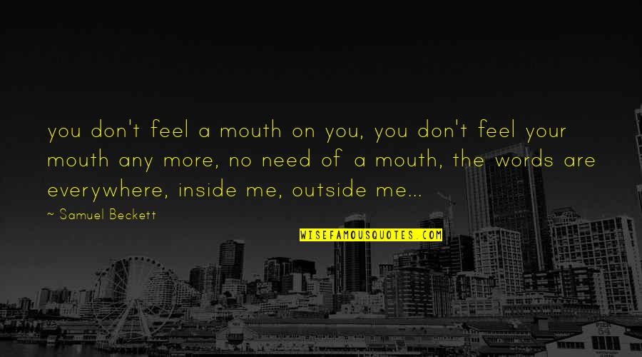 I Feel You Everywhere Quotes By Samuel Beckett: you don't feel a mouth on you, you