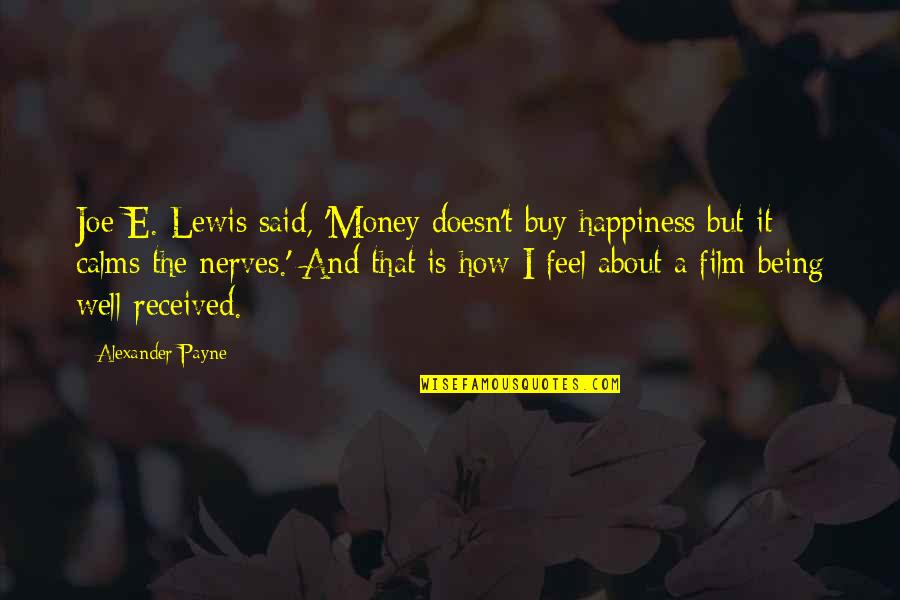 I Feel You Lewis Quotes By Alexander Payne: Joe E. Lewis said, 'Money doesn't buy happiness I Feel You Lewis Quotes By Alexander Payne: Joe E. Lewis said, 'Money doesn't buy happiness