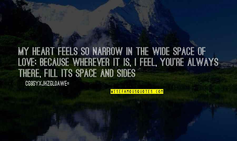 I Feel You My Love Quotes By CG9sYXJhZGl0aWE=: My heart feels so narrow in the wide