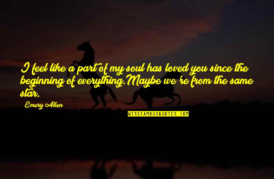 I Feel You My Love Quotes By Emery Allen: I feel like a part of my soul