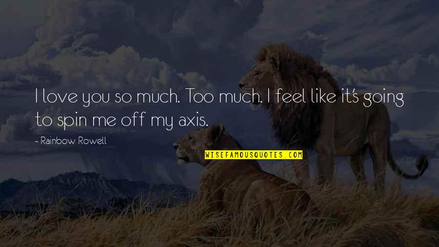 I Feel You My Love Quotes By Rainbow Rowell: I love you so much. Too much. I