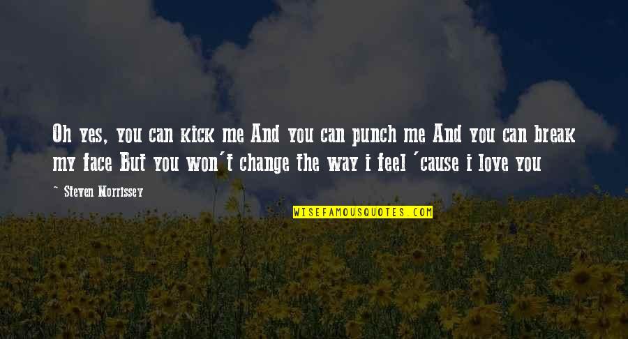 I Feel You My Love Quotes By Steven Morrissey: Oh yes, you can kick me And you