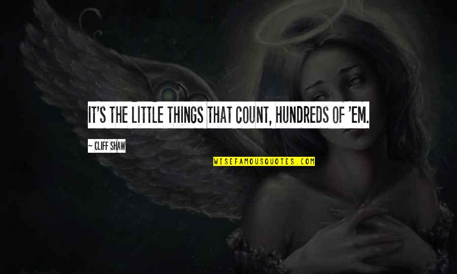 I Feel You Slipping Away Quotes By Cliff Shaw: It's the little things that count, hundreds of