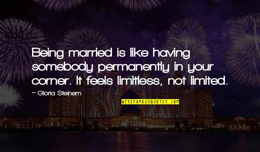 I Feel Your Pain Funny Quotes By Gloria Steinem: Being married is like having somebody permanently in