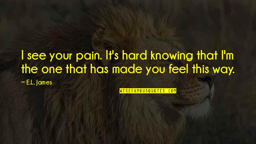 I Feel Your Pain Quotes By E.L. James: I see your pain. It's hard knowing that