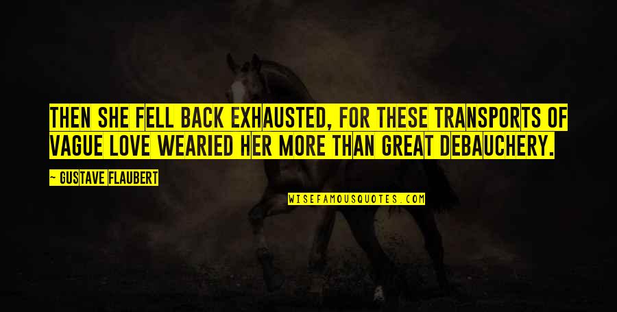 I Fell Back In Love With You Quotes By Gustave Flaubert: Then she fell back exhausted, for these transports I Fell Back In Love With You Quotes By Gustave Flaubert: Then she fell back exhausted, for these transports