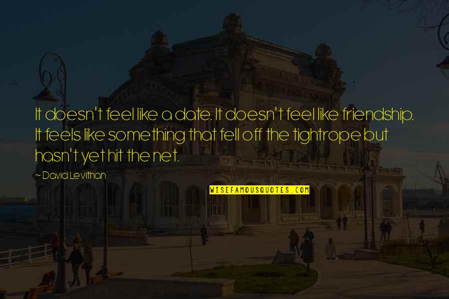 I Fell For You Quotes By David Levithan: It doesn't feel like a date. It doesn't I Fell For You Quotes By David Levithan: It doesn't feel like a date. It doesn't