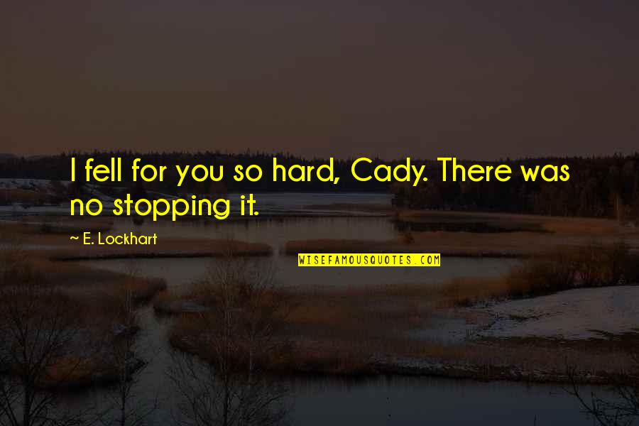 I Fell For You Quotes By E. Lockhart: I fell for you so hard, Cady. There I Fell For You Quotes By E. Lockhart: I fell for you so hard, Cady. There