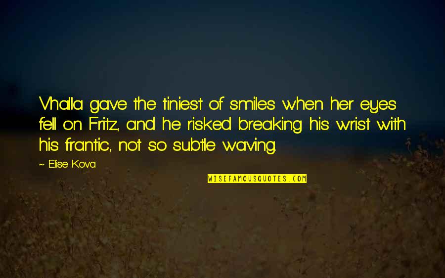 I Fell For You Quotes By Elise Kova: Vhalla gave the tiniest of smiles when her I Fell For You Quotes By Elise Kova: Vhalla gave the tiniest of smiles when her
