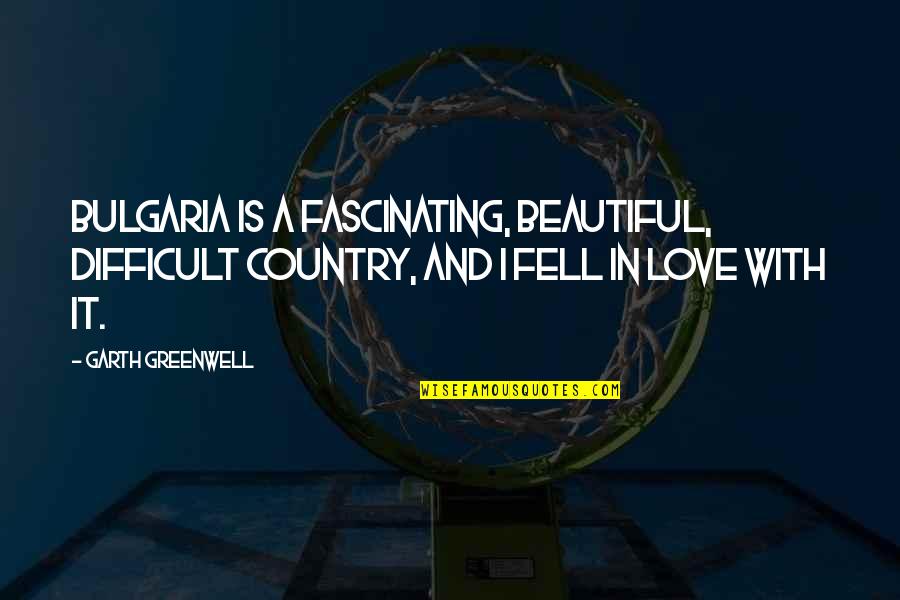 I Fell For You Quotes By Garth Greenwell: Bulgaria is a fascinating, beautiful, difficult country, and I Fell For You Quotes By Garth Greenwell: Bulgaria is a fascinating, beautiful, difficult country, and