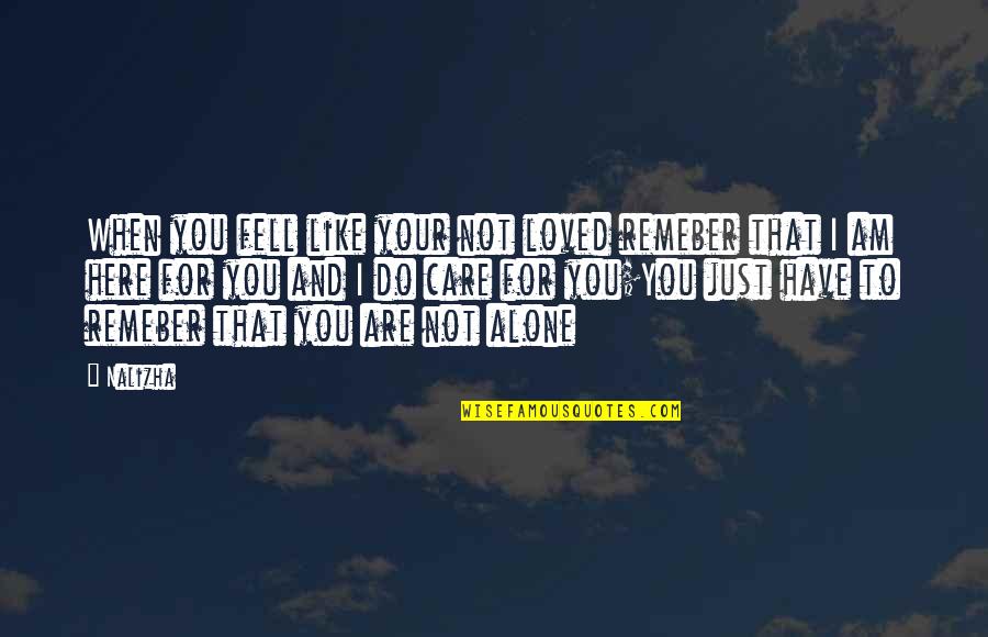 I Fell For You Quotes By Nalizha: When you fell like your not loved remeber I Fell For You Quotes By Nalizha: When you fell like your not loved remeber