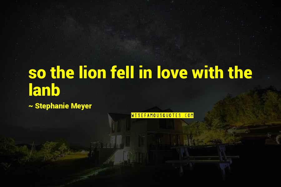 I Fell For You Quotes By Stephanie Meyer: so the lion fell in love with the I Fell For You Quotes By Stephanie Meyer: so the lion fell in love with the