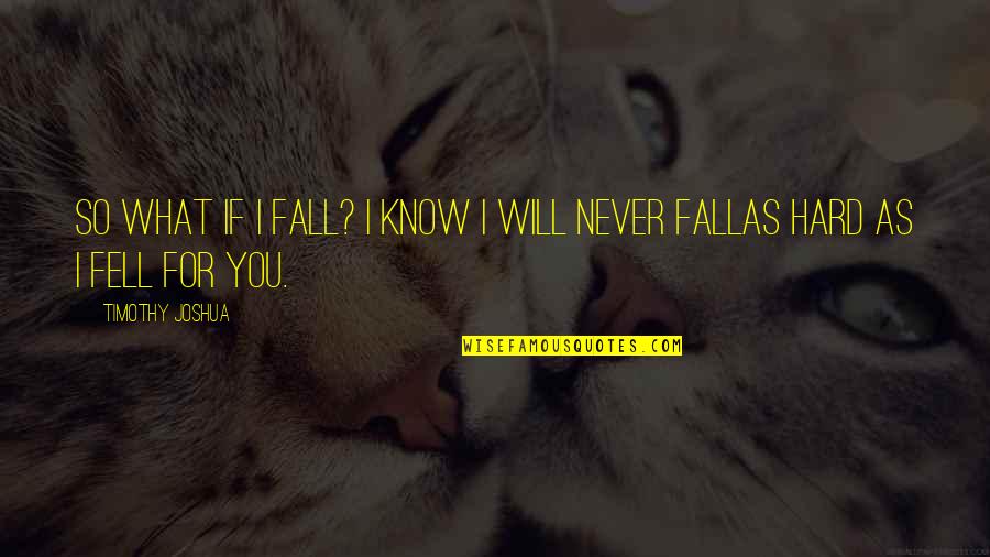 I Fell For You Quotes By Timothy Joshua: So what if I fall? I know I