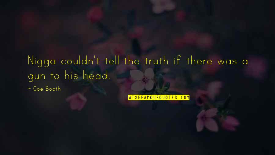 I Fell Hard For You Quotes By Coe Booth: Nigga couldn't tell the truth if there was