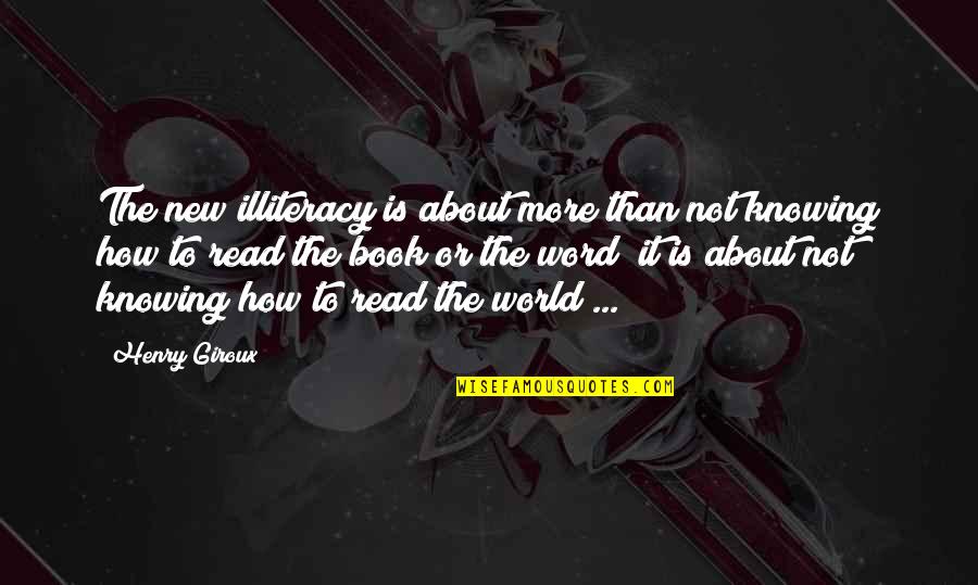 I Fell Hard For You Quotes By Henry Giroux: The new illiteracy is about more than not I Fell Hard For You Quotes By Henry Giroux: The new illiteracy is about more than not
