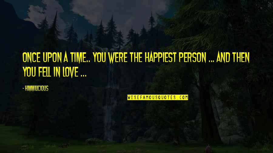 I Fell In Love Once Quotes By Himmilicious: Once upon a time.. you were the happiest