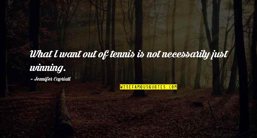 I Fell In Love Once Quotes By Jennifer Capriati: What I want out of tennis is not I Fell In Love Once Quotes By Jennifer Capriati: What I want out of tennis is not