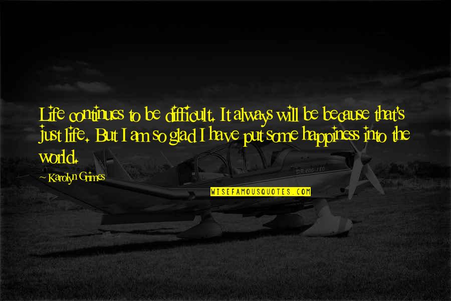I Fell In Love Once Quotes By Karolyn Grimes: Life continues to be difficult. It always will I Fell In Love Once Quotes By Karolyn Grimes: Life continues to be difficult. It always will