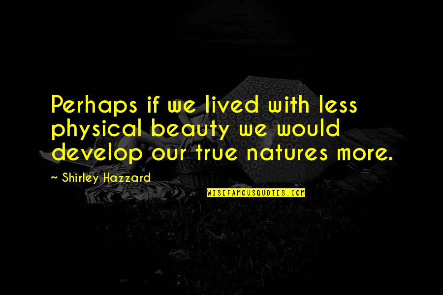 I Fell In Love Once Quotes By Shirley Hazzard: Perhaps if we lived with less physical beauty I Fell In Love Once Quotes By Shirley Hazzard: Perhaps if we lived with less physical beauty