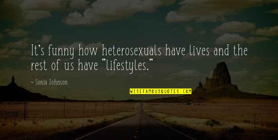 I Fell In Love With Her Courage Quotes By Sonia Johnson: It's funny how heterosexuals have lives and the