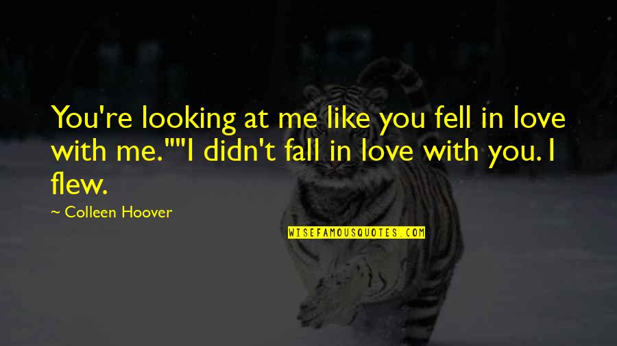 I Fell In Love With You Quotes By Colleen Hoover: You're looking at me like you fell in I Fell In Love With You Quotes By Colleen Hoover: You're looking at me like you fell in
