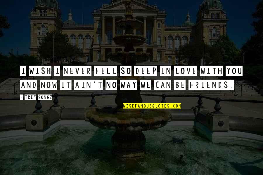 I Fell In Love With You Quotes By Trey Songz: I wish I never fell so deep in I Fell In Love With You Quotes By Trey Songz: I wish I never fell so deep in