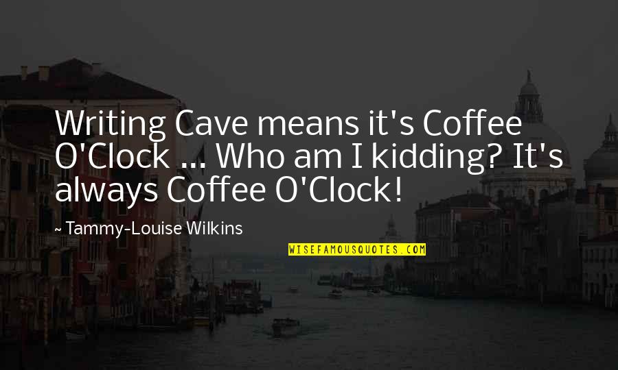 I Fell In Love With You So Fast Quotes By Tammy-Louise Wilkins: Writing Cave means it's Coffee O'Clock ... Who