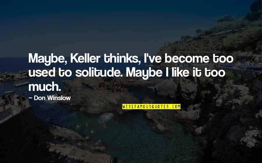 I Felt A Disturbance In The Force Quotes By Don Winslow: Maybe, Keller thinks, I've become too used to