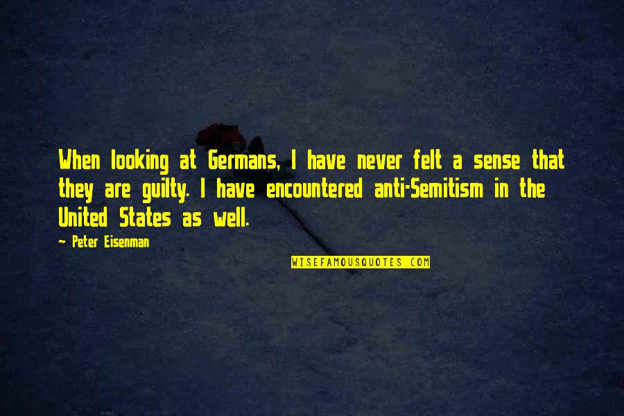 I Felt Guilty Quotes By Peter Eisenman: When looking at Germans, I have never felt I Felt Guilty Quotes By Peter Eisenman: When looking at Germans, I have never felt