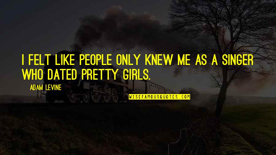 I Felt Pretty Quotes By Adam Levine: I felt like people only knew me as