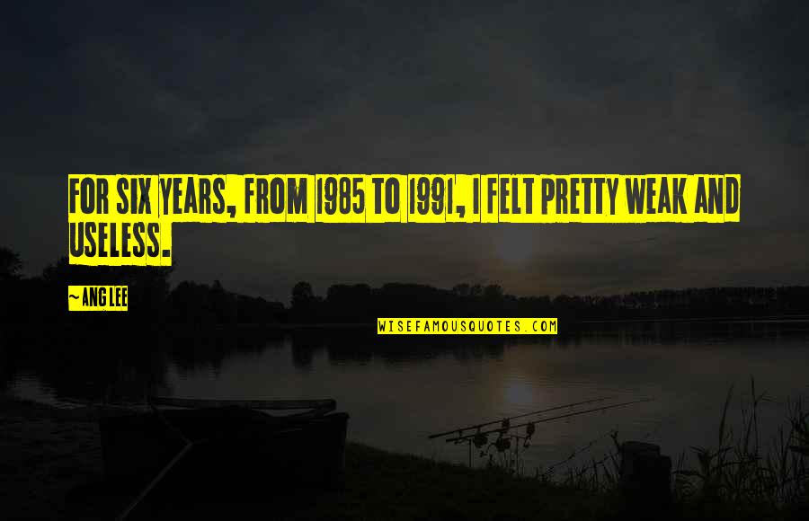 I Felt Pretty Quotes By Ang Lee: For six years, from 1985 to 1991, I