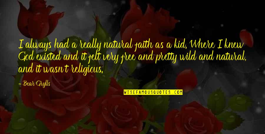 I Felt Pretty Quotes By Bear Grylls: I always had a really natural faith as I Felt Pretty Quotes By Bear Grylls: I always had a really natural faith as
