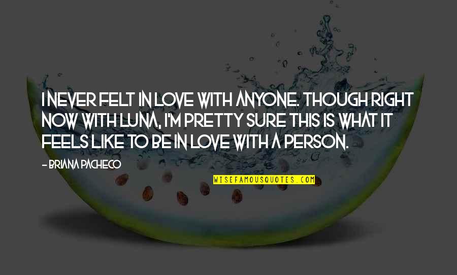 I Felt Pretty Quotes By Briana Pacheco: I never felt in love with anyone. Though I Felt Pretty Quotes By Briana Pacheco: I never felt in love with anyone. Though