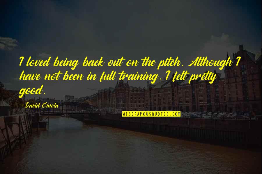 I Felt Pretty Quotes By David Ginola: I loved being back out on the pitch. I Felt Pretty Quotes By David Ginola: I loved being back out on the pitch.