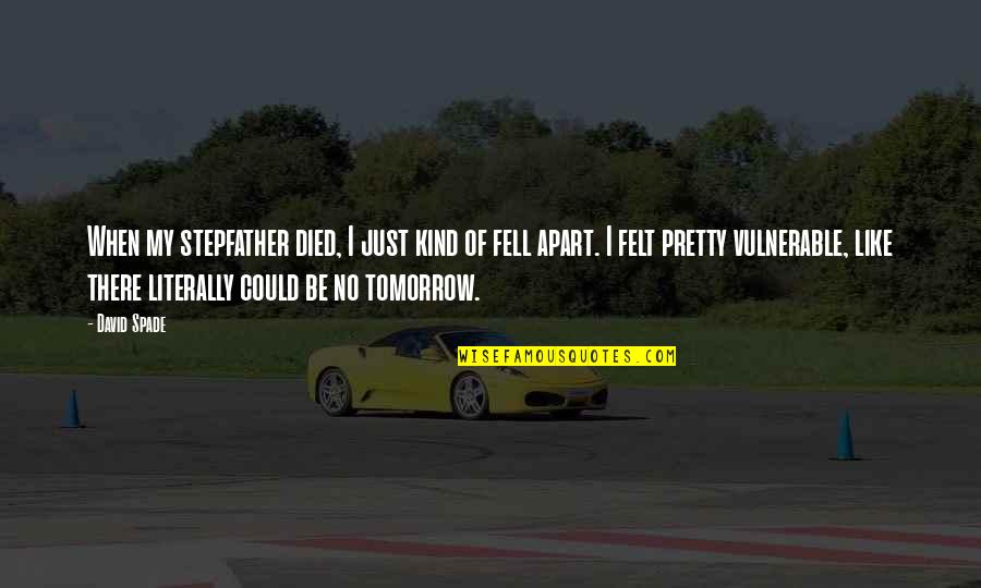I Felt Pretty Quotes By David Spade: When my stepfather died, I just kind of I Felt Pretty Quotes By David Spade: When my stepfather died, I just kind of