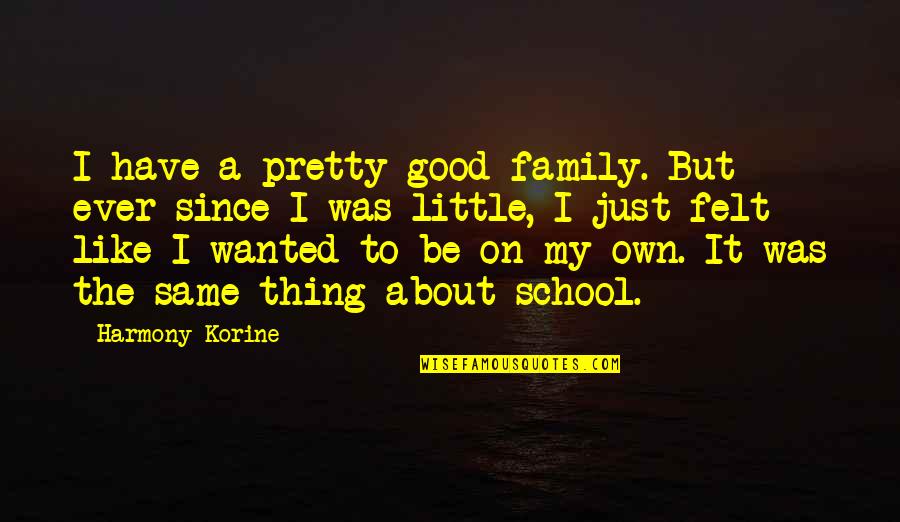 I Felt Pretty Quotes By Harmony Korine: I have a pretty good family. But ever I Felt Pretty Quotes By Harmony Korine: I have a pretty good family. But ever